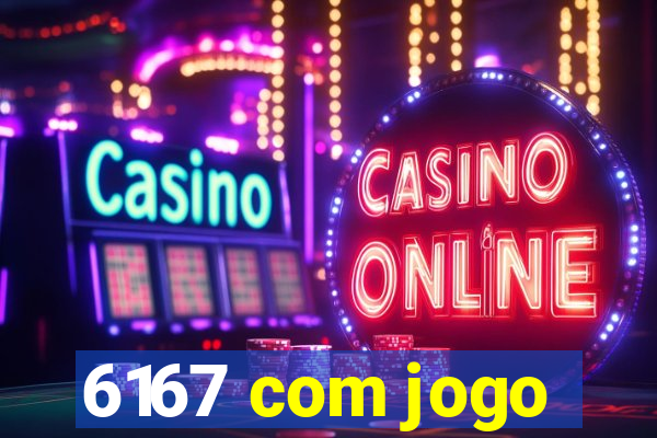 6167 com jogo